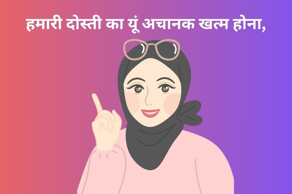 हमारी दोस्ती का यूं अचानक खत्म होना,